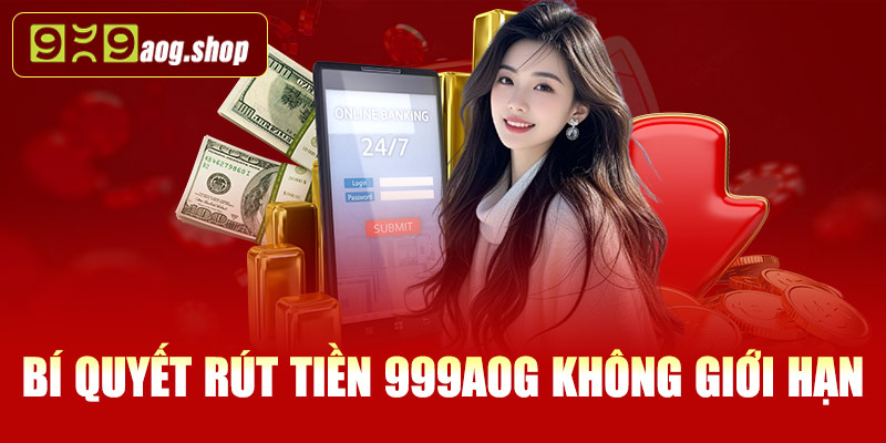 Bí quyết rút tiền 999AOG không giới hạn