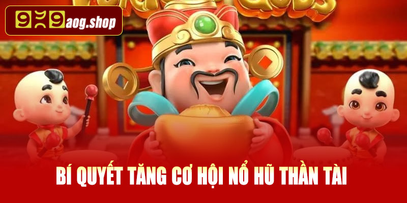 Bí quyết tăng cơ hội nổ hũ thần tài