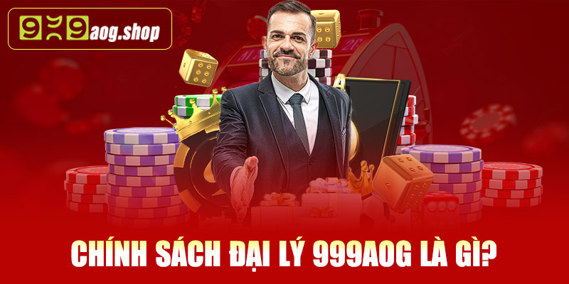 Chính sách đại lý 999AOG là gì?