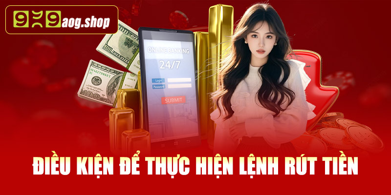 Điều kiện để thực hiện lệnh rút tiền 999AOG