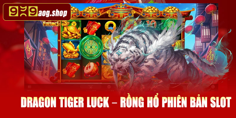 Dragon Tiger Luck – Rồng Hổ phiên bản slot siêu chất