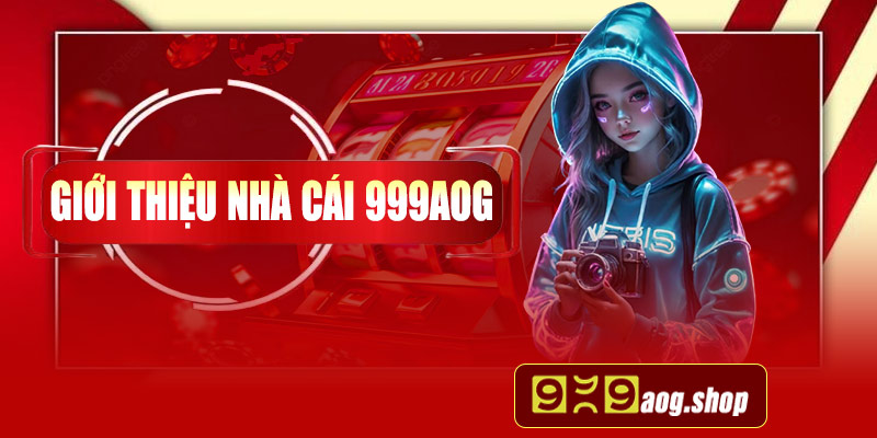 Giới thiệu thông tin sơ lược về nhà cái cá cược 999aog