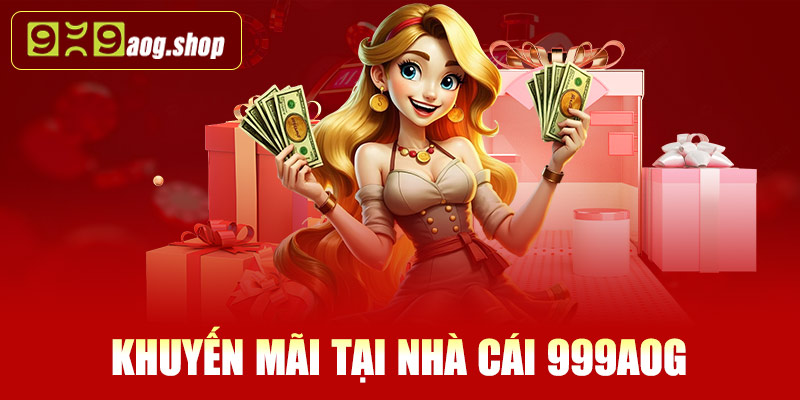 Tổng quan về khuyến mãi tại nhà cái 999AOG