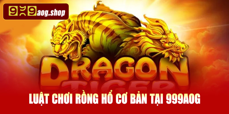 Luật chơi Rồng Hổ cơ bản tại 999AOG