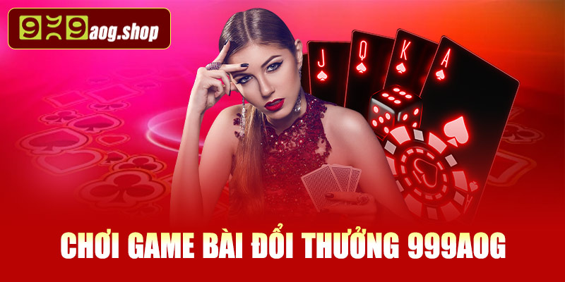 Lý do nên chơi game bài đổi thưởng tại 999AOG