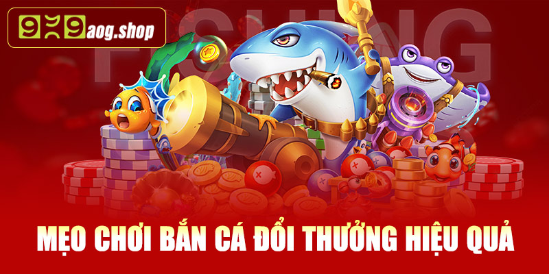Mẹo chơi bắn cá đổi thưởng hiệu quả nhất 2025