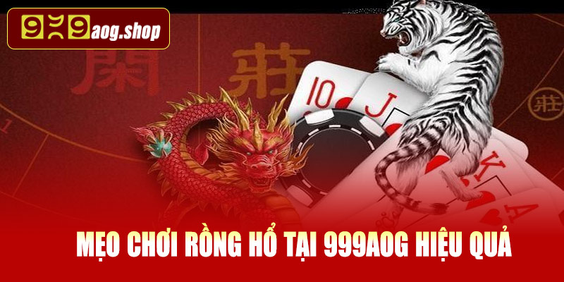 Mẹo chơi Rồng Hổ tại 999AOG hiệu quả