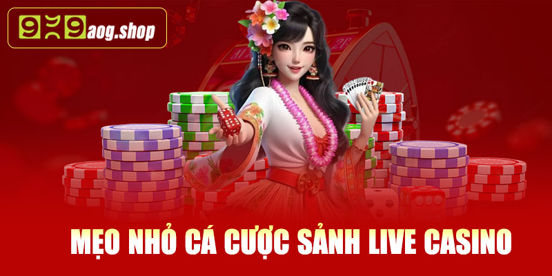 Mẹo nhỏ cá cược sảnh Live Casino 999AOG