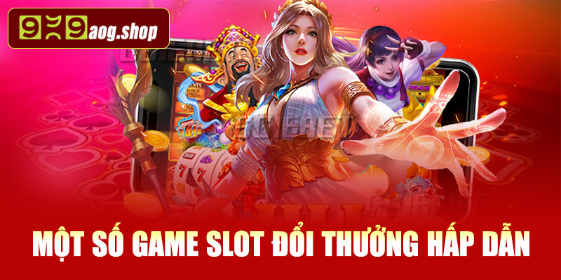 Một số game slot đổi thưởng hấp dẫn 2025