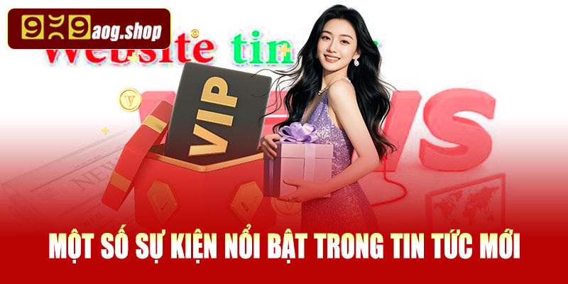 Một số sự kiện nổi bật trong tin tức mới 999AOG