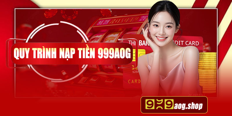 Tìm hiểu quy trình nạp tiền tại  nhà cái 999aog