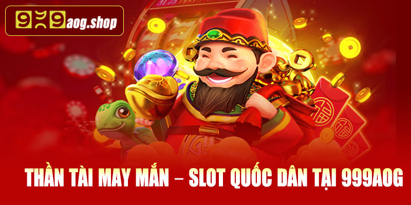 Thần Tài May Mắn – Slot quốc dân tại 999AOG