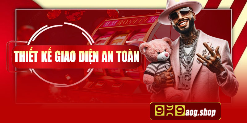 Giao diện an toàn thiết kế thông minh, dễ sử dụng