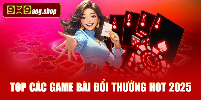 Top các game bài đổi thưởng hot 2025