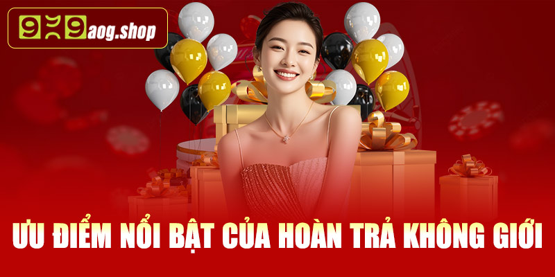 Những ưu điểm nổi bật của hoàn trả không giới hạn tại 999AOG