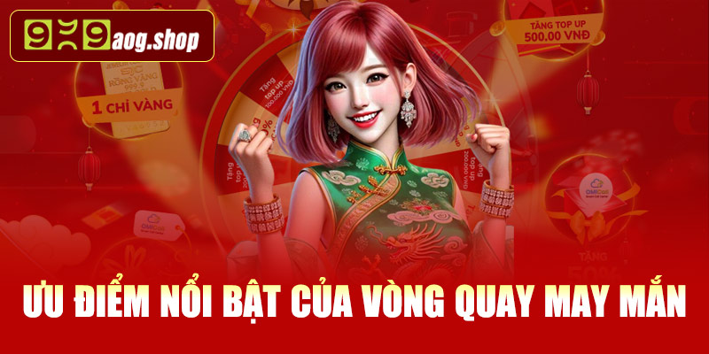Ưu điểm nổi bật của vòng quay may mắn tại 999AOG