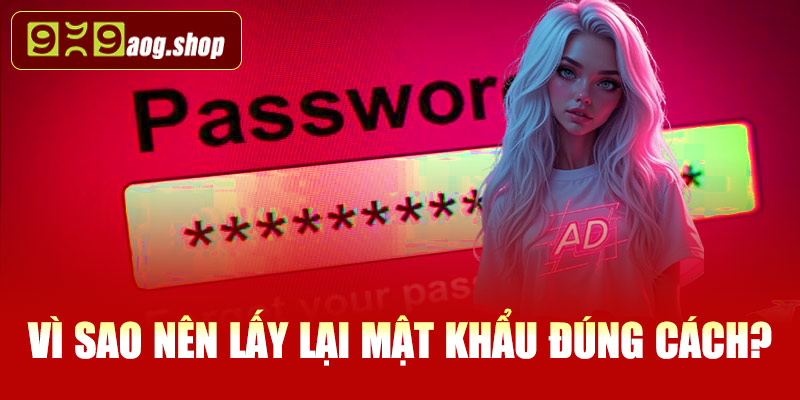 Vì sao nên lấy lại mật khẩu đúng cách?