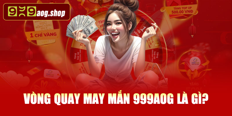 Vòng quay may mắn 999AOG là gì?