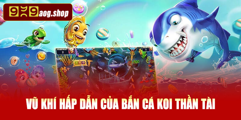 Những loại vũ khí hấp dẫn của bắn cá Koi thần tài
